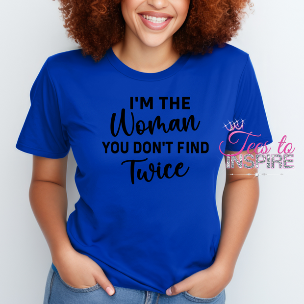 I'm The Women You Don't Find Twice Unisex Tee