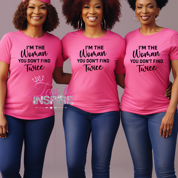 I'm The Women You Don't Find Twice Unisex Tee