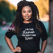 I'm The Women You Don't Find Twice Unisex Tee