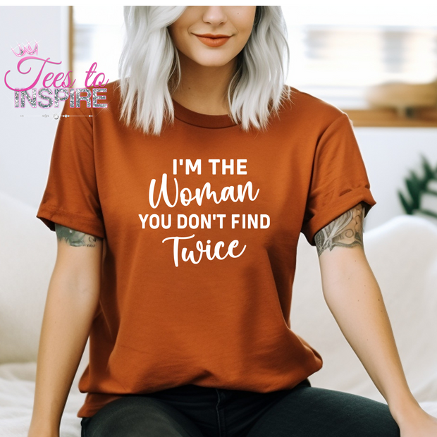 I'm The Women You Don't Find Twice Unisex Tee