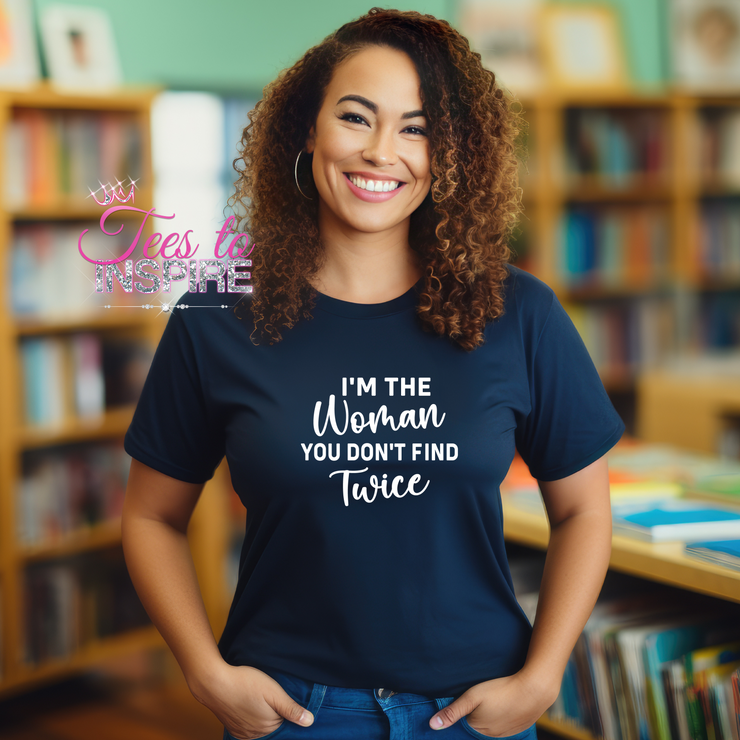 I'm The Women You Don't Find Twice Unisex Tee