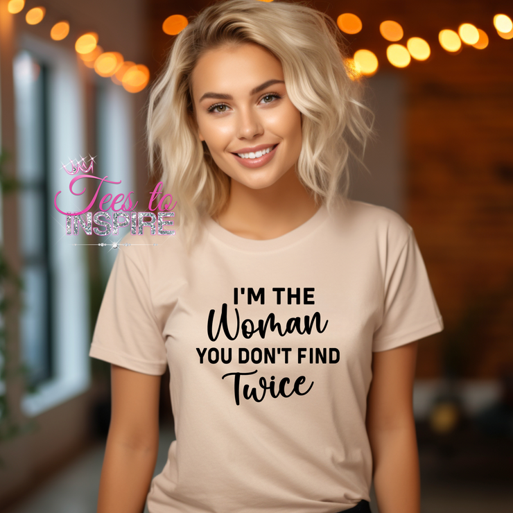 I'm The Women You Don't Find Twice Unisex Tee